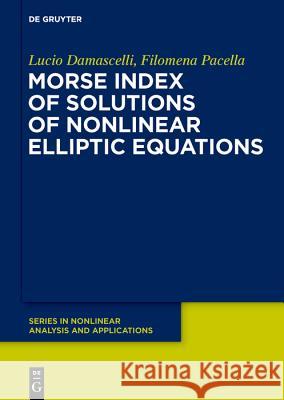 Morse Index of Solutions of Nonlinear Elliptic Equations Lucio Damascelli, Filomena Pacella 9783110537321 De Gruyter