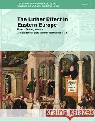 The Luther Effect in Eastern Europe: History - Culture - Memory Joachim Bahlcke, Beate Störtkuhl, Matthias Weber 9783110537673