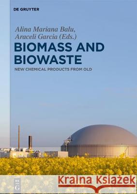 Biomass and Biowaste: New Chemical Products from Old Balu, Alina M. 9783110537789 de Gruyter