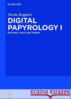 Digital Papyrology I: Methods, Tools and Trends Reggiani, Nicola 9783110538519 de Gruyter