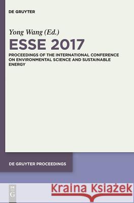 Esse 2017: Proceedings of the International Conference on Environmental Science and Sustainable Energy Ed.by Zhaoyang Dong Wang, Yong 9783110539134