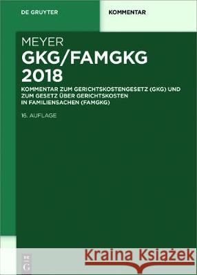 GKG/FamGKG 2018 : Kommentar zum Gerichtskostengesetz (GKG) und zum Gesetz über Gerichtskosten in Familiensachen (FamGKG) Dieter Meyer 9783110539424 Walter de Gruyter