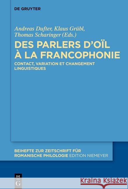 Des Parlers d'Oïl À La Francophonie: Contact, Variation Et Changement Linguistiques Dufter, Andreas 9783110539677