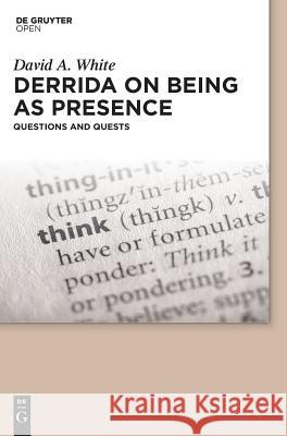 Derrida on Being as Presence: Questions and Quests White, David A. 9783110540130 de Gruyter Open
