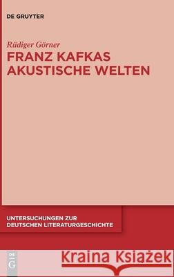Franz Kafkas akustische Welten Rudiger Gorner 9783110540611 de Gruyter
