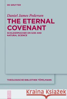 The Eternal Covenant: Schleiermacher on God and Natural Science Pedersen, Daniel James 9783110540802