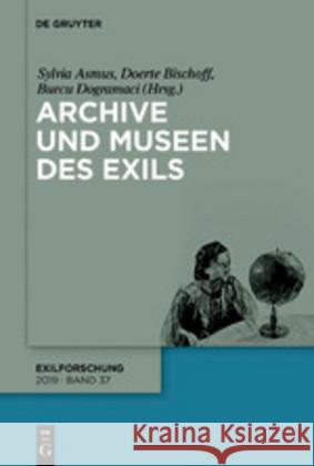 Archive und Museen des Exils Sylvia Asmus, Doerte Bischoff, Burcu Dogramaci 9783110540932