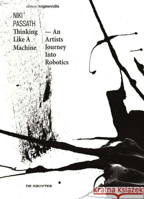 Thinking Like a Machine : An Artists Journey into Robotics  9783110542554 de Gruyter