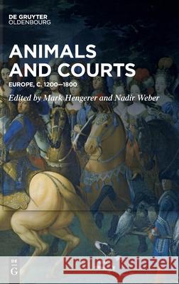 Animals and Courts: Europe, C. 1200-1800 Hengerer, Mark 9783110542561 Walter de Gruyter