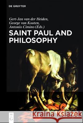 Saint Paul and Philosophy: The Consonance of Ancient and Modern Thought Gert Jan van der Heiden, George Henry van Kooten, Antonio Cimino 9783110543148