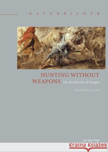 Hunting without Weapons : On the Pursuit of Images Maurice Sa 9783110543872 de Gruyter