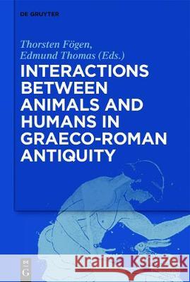 Interactions between Animals and Humans in Graeco-Roman Antiquity Thorsten Fögen, Edmund V. Thomas 9783110544169