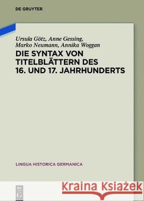 Die Syntax von Titelblättern des 16. und 17. Jahrhunderts Ursula Götz, Anne Gessing, Marko Neumann 9783110544916 De Gruyter (JL)