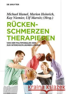 Rückenschmerzen Therapieren: Von Der Multimodalen Idee Zur Interdisziplinären Lösung Hamel, Michael 9783110545036 de Gruyter