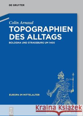 Topographien Des Alltags: Bologna Und Straßburg Um 1400 Arnaud, Colin 9783110545203 de Gruyter