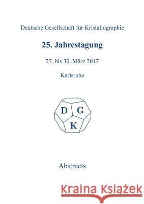 25th Annual Conference of the German Crystallographic Society, March 27-30, 2017, Karlsruhe, Germany  9783110546040 De Gruyter