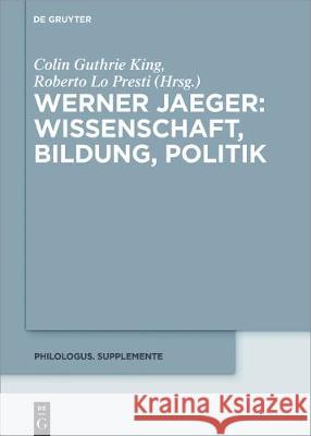 Werner Jaeger - Wissenschaft, Bildung, Politik King, Colin G. 9783110548037