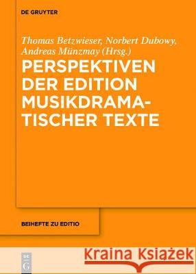 Perspektiven der Edition musikdramatischer Texte Markus Schneider, Thomas Markus Betzwieser Schneider, Norbert Dubowy, Andreas Münzmay 9783110548181 De Gruyter