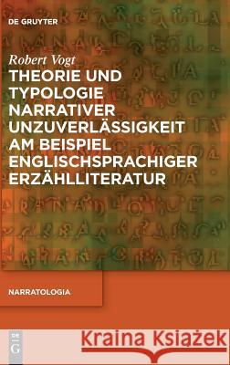 Theorie und Typologie narrativer Unzuverlässigkeit am Beispiel englischsprachiger Erzählliteratur Vogt, Robert 9783110548525