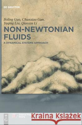 Non-Newtonian Fluids: A Dynamical Systems Approach Boling Guo, Chunxiao Guo, Yaqing Liu, Qiaoxin Li, China Science Publishing & Media Ltd. 9783110549232