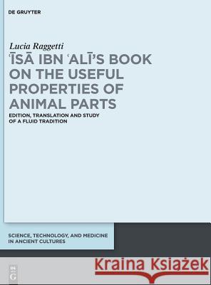 ʿĪsā Ibn ʿalī's Book on the Useful Properties of Animal Parts: Edition, Translation and Study of a Fluid Tradition Raggetti, Lucia 9783110549867 De Gruyter