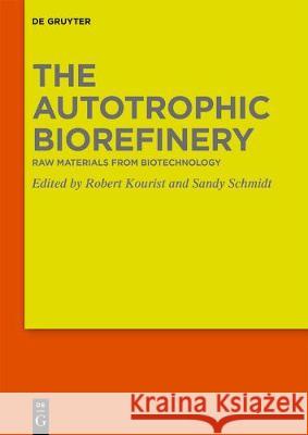 The Autotrophic Biorefinery: Raw Materials from Biotechnology Kourist, Robert 9783110549881 de Gruyter