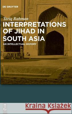 Interpretations of Jihad in South Asia: An Intellectual History Rahman, Tariq 9783110550276 de Gruyter