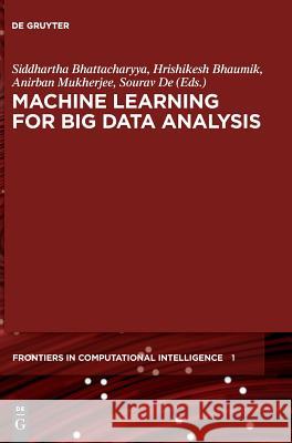 Machine Learning for Big Data Analysis Siddhartha Bhattacharyya Hrishikesh Bhaumik Anirban Mukherjee 9783110550320
