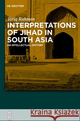 Interpretations of Jihad in South Asia: An Intellectual History Tariq Rahman 9783110550399 de Gruyter