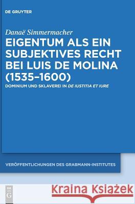 Eigentum als ein subjektives Recht bei Luis de Molina (1535-1600) Danaë Simmermacher 9783110551020 De Gruyter