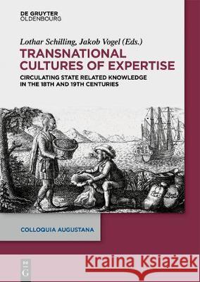 Transnational Cultures of Expertise: Circulating State-Related Knowledge in the 18th and 19th centuries Lothar Schilling, Jakob Vogel 9783110551808