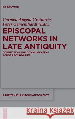 Episcopal Networks in Late Antiquity: Connection and Communication Across Boundaries Cvetkovic, Carmen Angela 9783110551884 de Gruyter