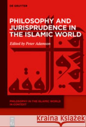 Philosophy and Jurisprudence in the Islamic World Peter Adamson 9783110551976 De Gruyter