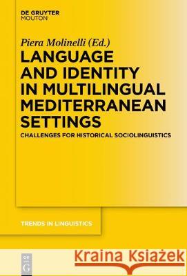 Language and Identity in Multilingual Mediterranean Settings: Challenges for Historical Sociolinguistics Piera Molinelli 9783110552454