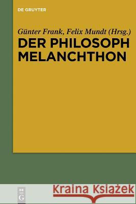 Der Philosoph Melanchthon Günter Frank, Felix Mundt 9783110552669 de Gruyter