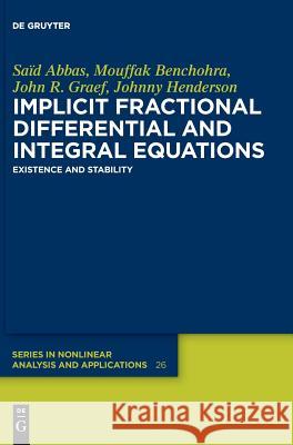 Implicit Fractional Differential and Integral Equations: Existence and Stability Saïd Abbas, Mouffak Benchohra, John R. Graef, Johnny Henderson 9783110553130