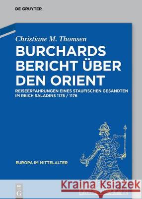 Burchards Bericht Über Den Orient: Reiseerfahrungen Eines Staufischen Gesandten Im Reich Saladins 1175/1176 Thomsen, Christiane M. 9783110553550 de Gruyter