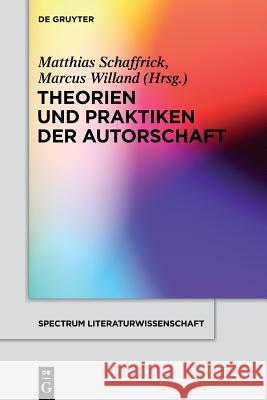 Theorien und Praktiken der Autorschaft Matthias Schaffrick, Marcus Willand 9783110553635 De Gruyter