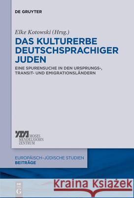 Das Kulturerbe deutschsprachiger Juden: Eine Spurensuche in den Ursprungs-, Transit- und Emigrationsländern Elke-Vera Kotowski 9783110553956 De Gruyter