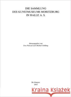 Die Sammlung des Kunstmuseums Moritzburg in Halle a. S. Ewa Pietrzak Michael Schilling 9783110554113