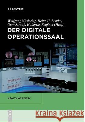 Der Digitale Operationssaal Wolfgang Niederlag, Heinz U Lemke (Computer Graphics and Computer Assisted Medicine Technical University Berlin Germany) 9783110554311