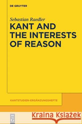 Kant and the Interests of Reason Sebastian Raedler 9783110554656 De Gruyter