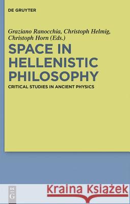 Space in Hellenistic Philosophy: Critical Studies in Ancient Physics Graziano Ranocchia, Christoph Helmig, Christoph Horn 9783110554762 De Gruyter