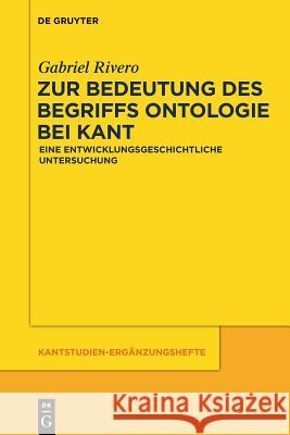 Zur Bedeutung Des Begriffs Ontologie Bei Kant: Eine Entwicklungsgeschichtliche Untersuchung Gabriel Rivero 9783110554816 de Gruyter