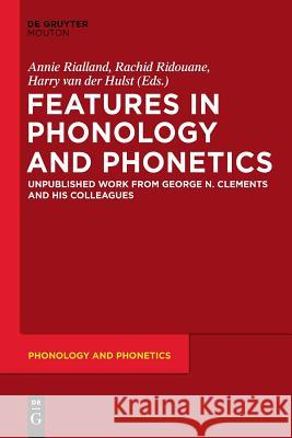 Features in Phonology and Phonetics: Posthumous Writings by Nick Clements and Coauthors Annie Rialland, Rachid Ridouane, Harry van der Hulst 9783110555202 De Gruyter
