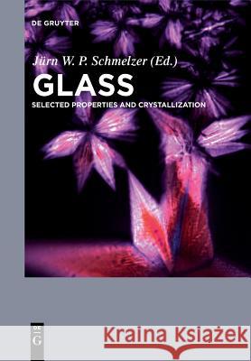 Glass: Selected Properties and Crystallization Alexander S. Abyzov, Vladimir G. Baidakov, Vladimir M. Fokin, Stoyan Gutzov, Ivan S. Gutzow, Gyan P. Johari, Nikolai Jor 9783110555653 De Gruyter