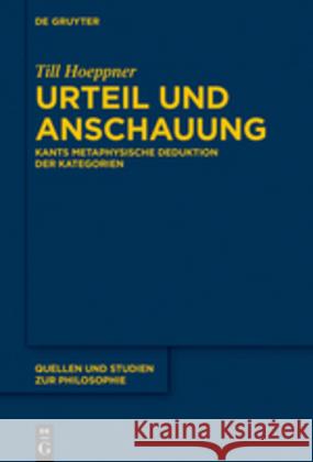 Urteil Und Anschauung: Kants Metaphysische Deduktion Der Kategorien Hoeppner, Till 9783110556278 de Gruyter