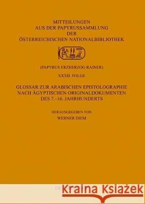 Glossar zur arabischen Epistolographie nach ägyptischen Originaldokumenten des 7.-16. Jahrhunderts Werner Diem 9783110556766 de Gruyter