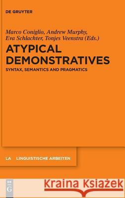 Atypical Demonstratives: Syntax, Semantics and Pragmatics Coniglio, Marco 9783110557916 Walter de Gruyter