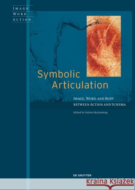 Symbolic Articulation : Image, Word, and the Body between Action and Schema Sabine Marienberg 9783110558128
